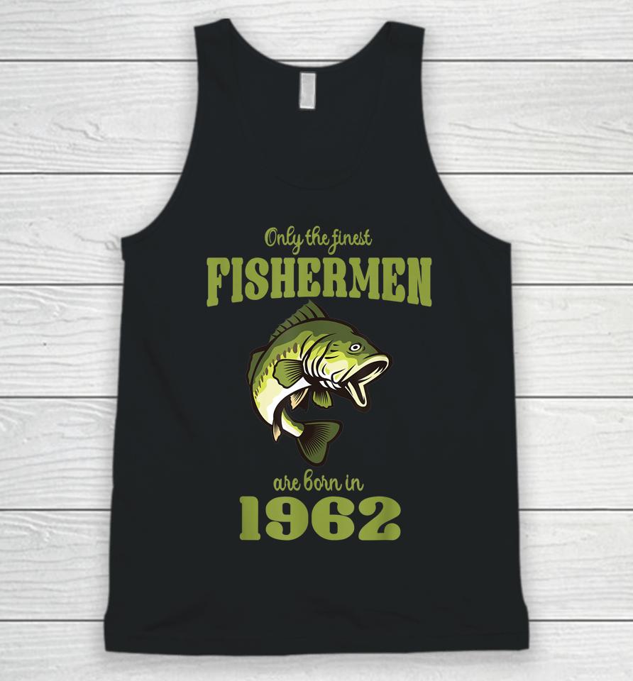 Only The Finest Fishermen Are Born In 1962 Funny Fishermen Unisex Tank Top