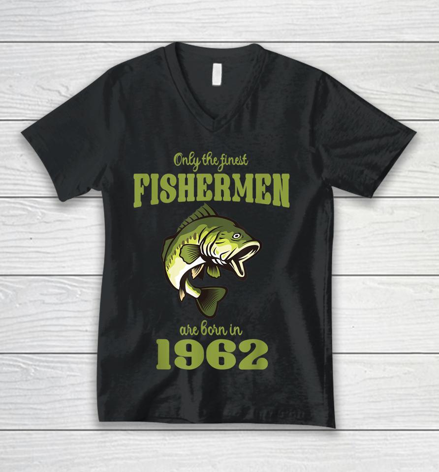Only The Finest Fishermen Are Born In 1962 Funny Fishermen Unisex V-Neck T-Shirt