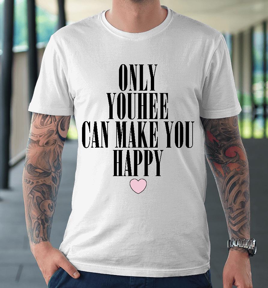 Only Youhee Can Make You Happy Premium T-Shirt