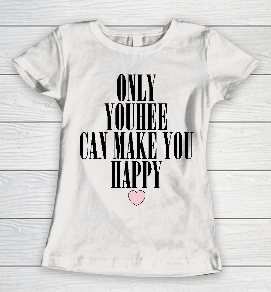 Only Youhee Can Make You Happy Women T-Shirt
