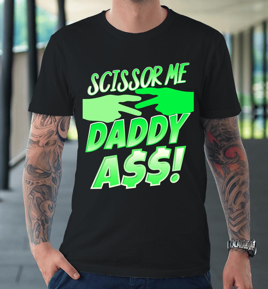 Ooooh Scissor Me Daddy Ass Premium T-Shirt