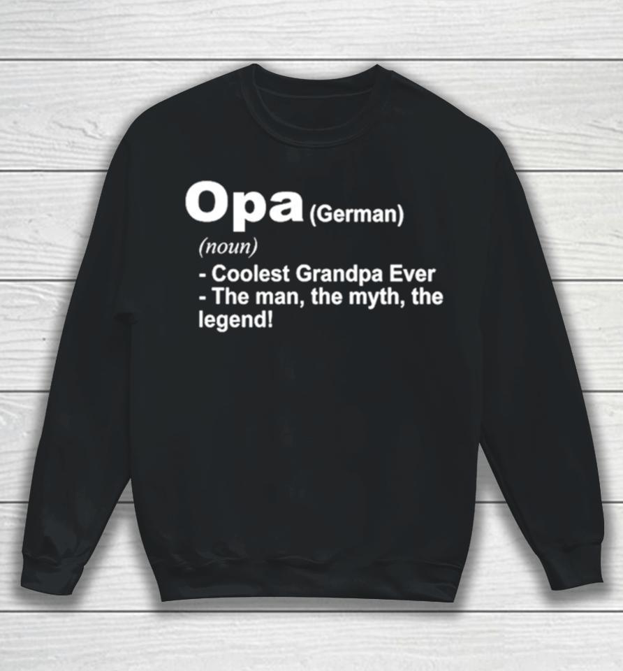 Opa Definition Coolest Grandpa Ever The Man The Myth The Legend Sweatshirt