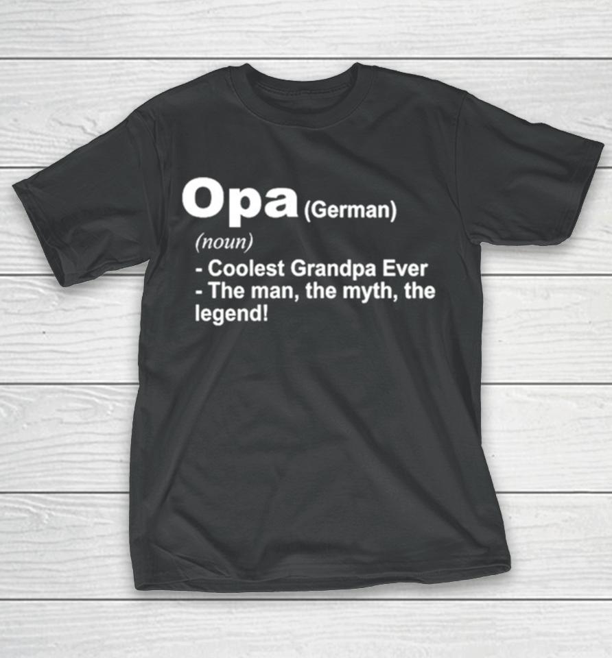 Opa Definition Coolest Grandpa Ever The Man The Myth The Legend T-Shirt