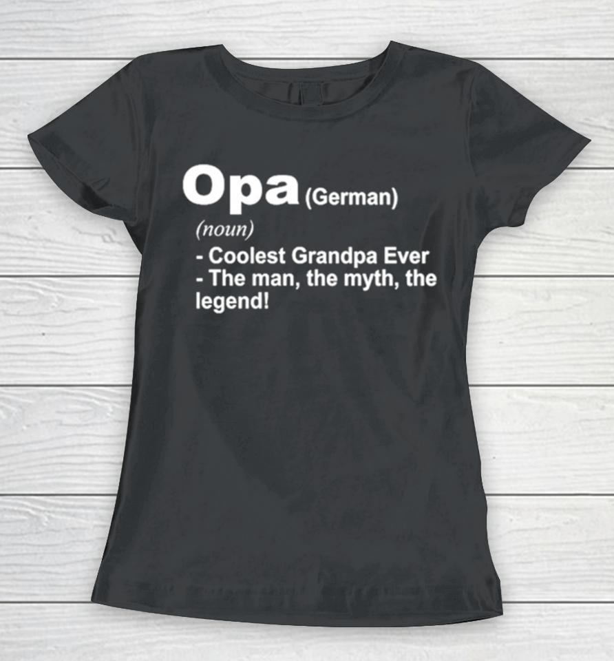 Opa Definition Coolest Grandpa Ever The Man The Myth The Legend Women T-Shirt