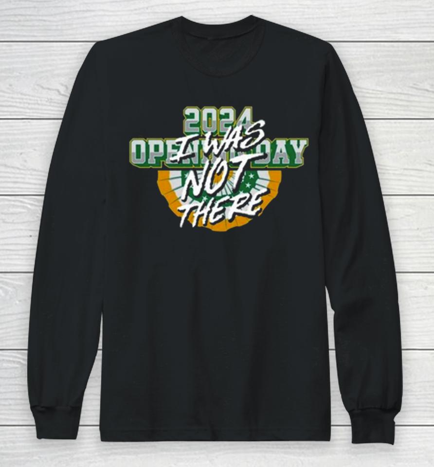 Opening Day I Was Not There 2024 Long Sleeve T-Shirt