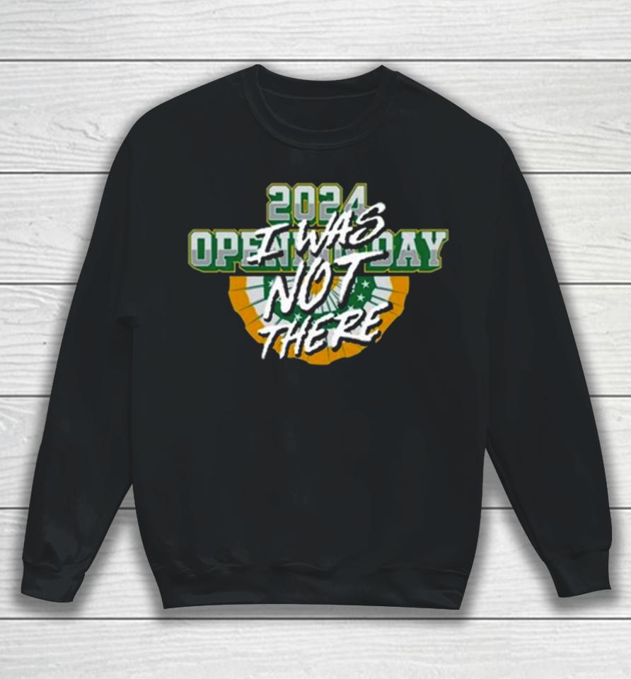 Opening Day I Was Not There 2024 Sweatshirt