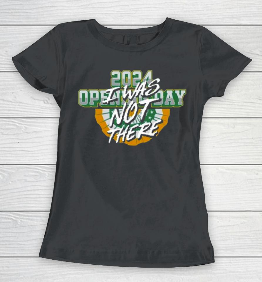 Opening Day I Was Not There 2024 Women T-Shirt