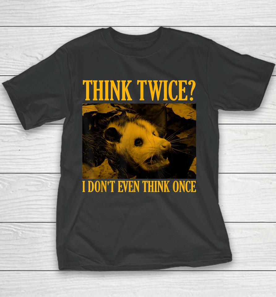 Opossum Think Twice I Don't Even Think Once Possum Youth T-Shirt