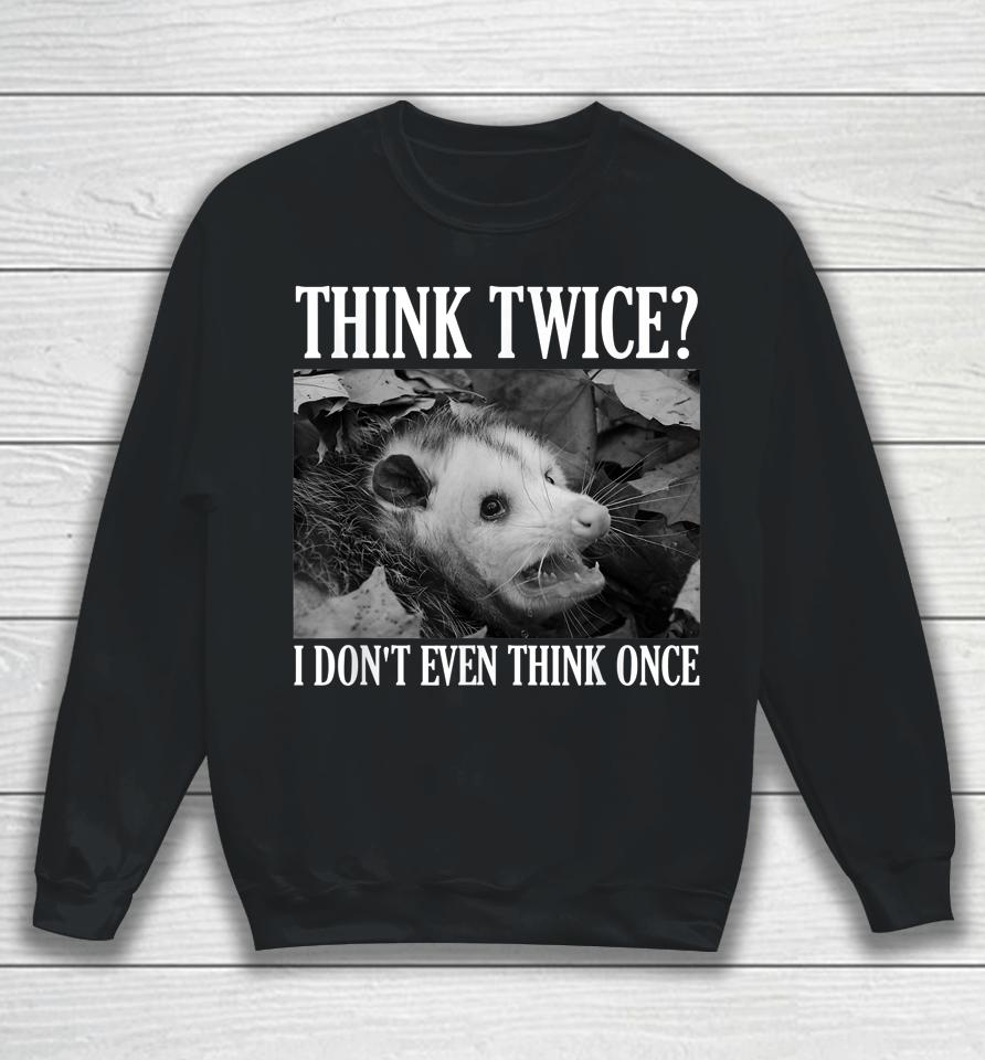 Opossum Think Twice I Don't Even Think Once Possum Sweatshirt