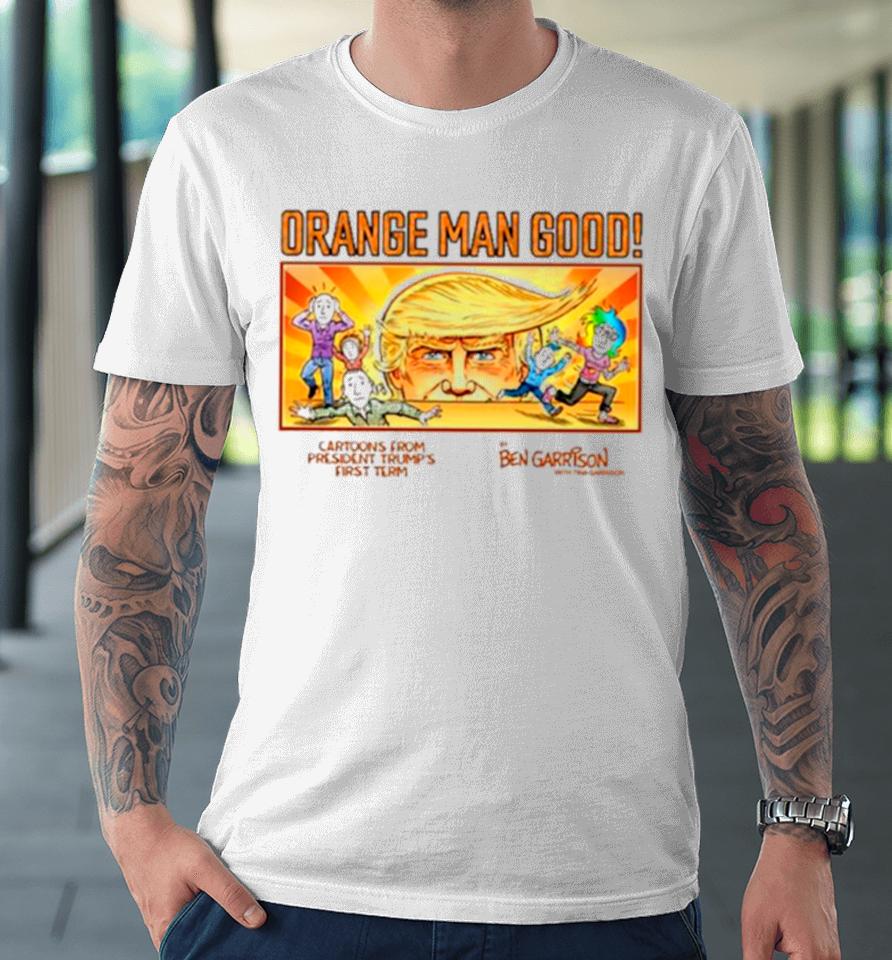 Orange Man Good Cartoons From President Trump’s First Term Premium T-Shirt