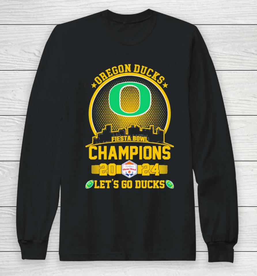 Oregon Ducks Football 2024 Fiesta Bowl Champions Skyline Let’s Go Ducks Long Sleeve T-Shirt