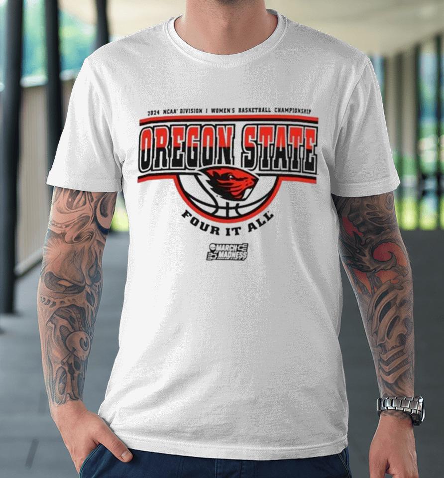 Oregon State Beavers 2024 Ncaa Division I Women’s Basketball Championship Four It All Premium T-Shirt