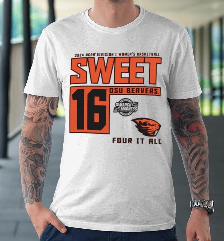 Oregon State Beavers 2024 Ncaa Division I Women’s Basketball Sweet 16 Four It All Premium T-Shirt