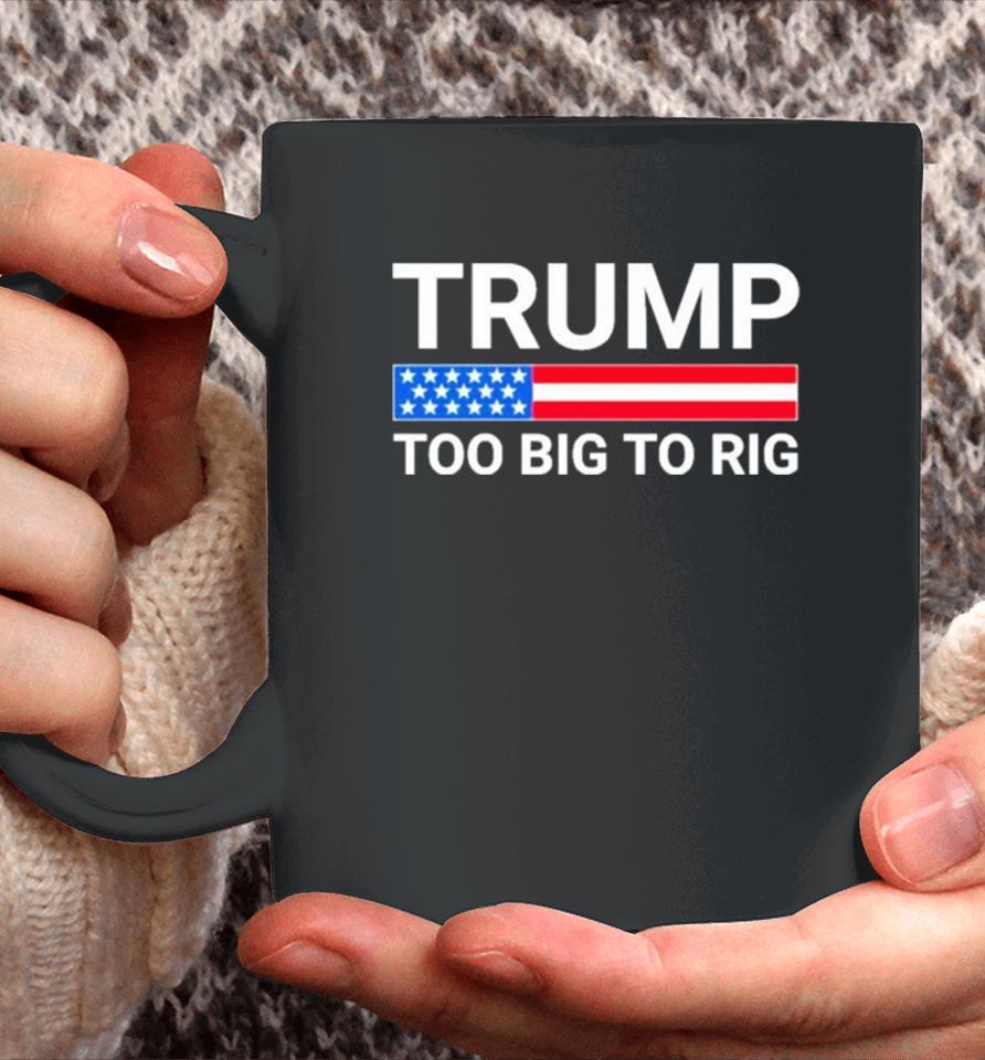 Original Trump Too Big To Rig Coffee Mug