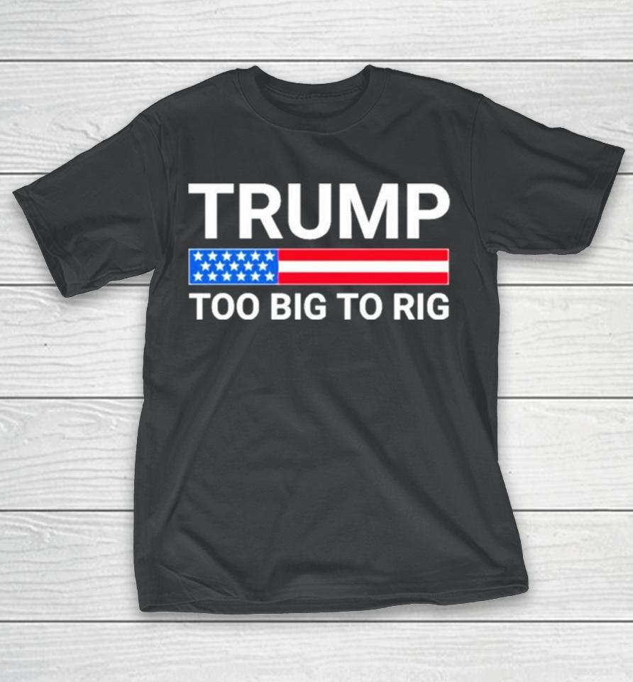 Original Trump Too Big To Rig T-Shirt