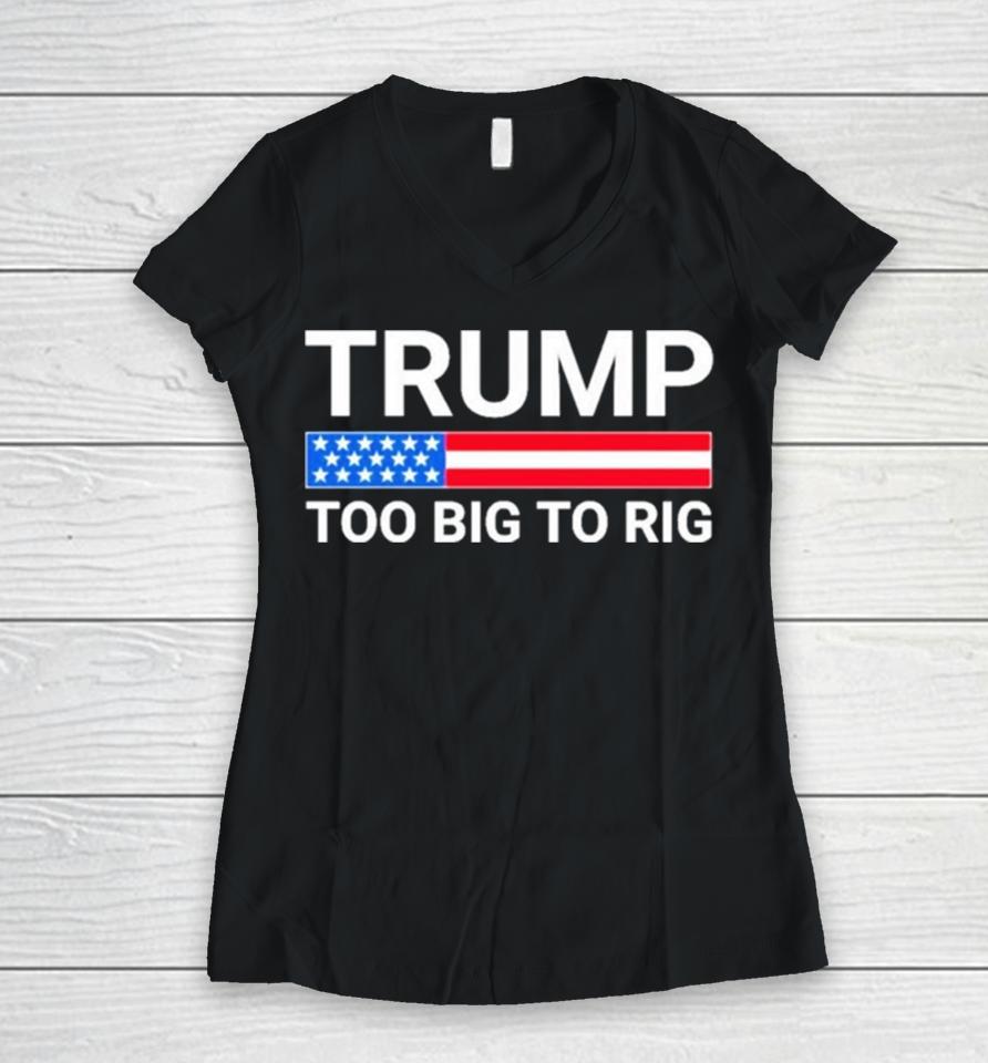 Original Trump Too Big To Rig Women V-Neck T-Shirt