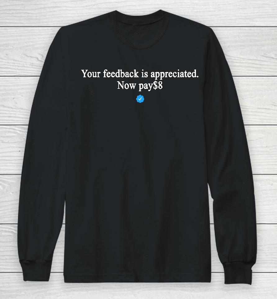 Original Your Feedback Is Appreciated Now Pay $8 Long Sleeve T-Shirt