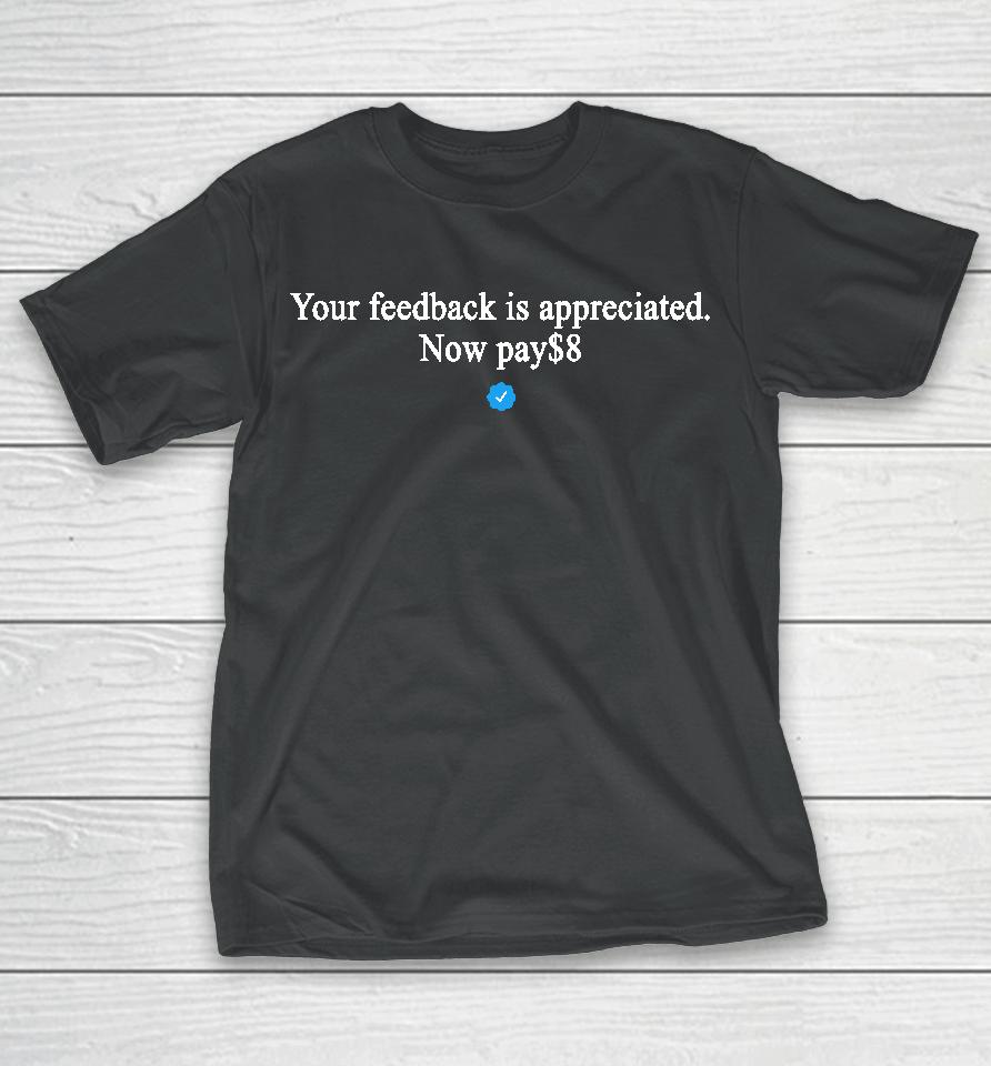 Original Your Feedback Is Appreciated Now Pay $8 T-Shirt