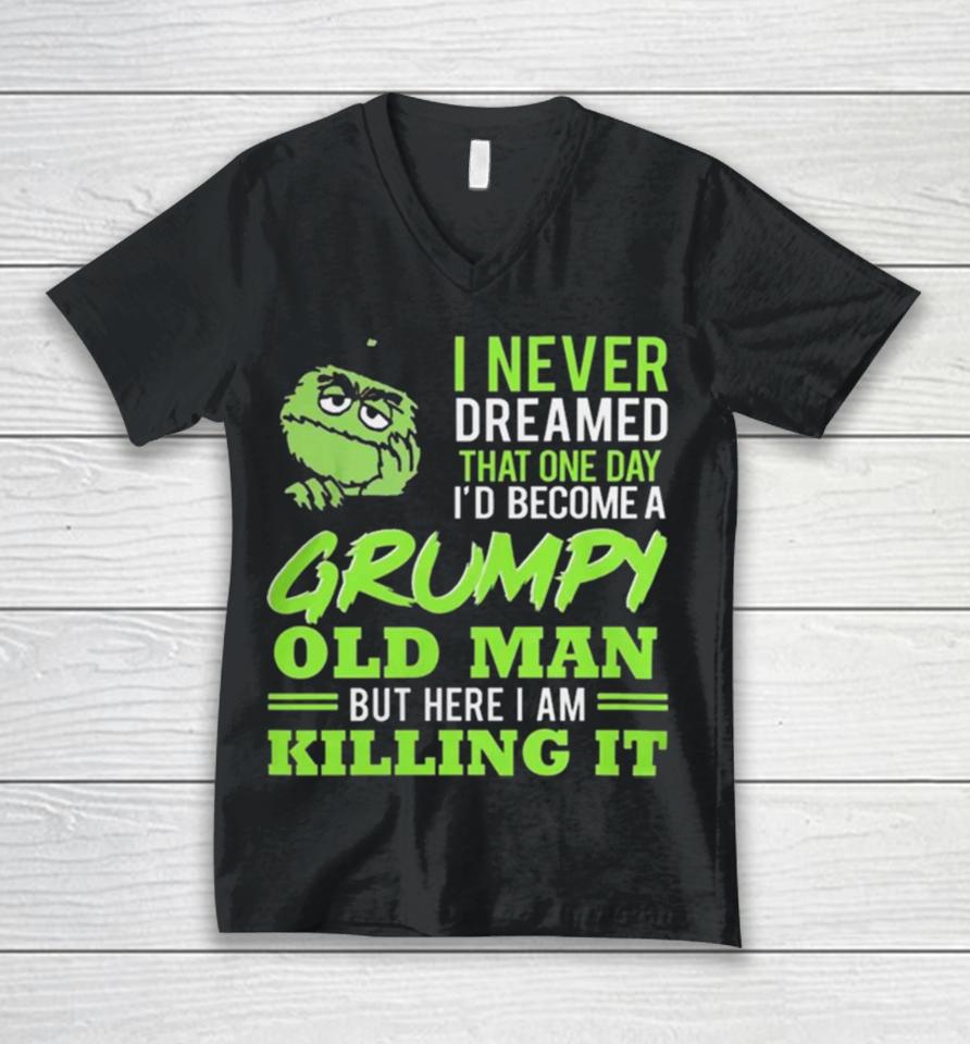 Oscar The Grouch I Never Dreamed That One Day I’d Become A Grumpy Old Man But Here I Am Killing It Unisex V-Neck T-Shirt