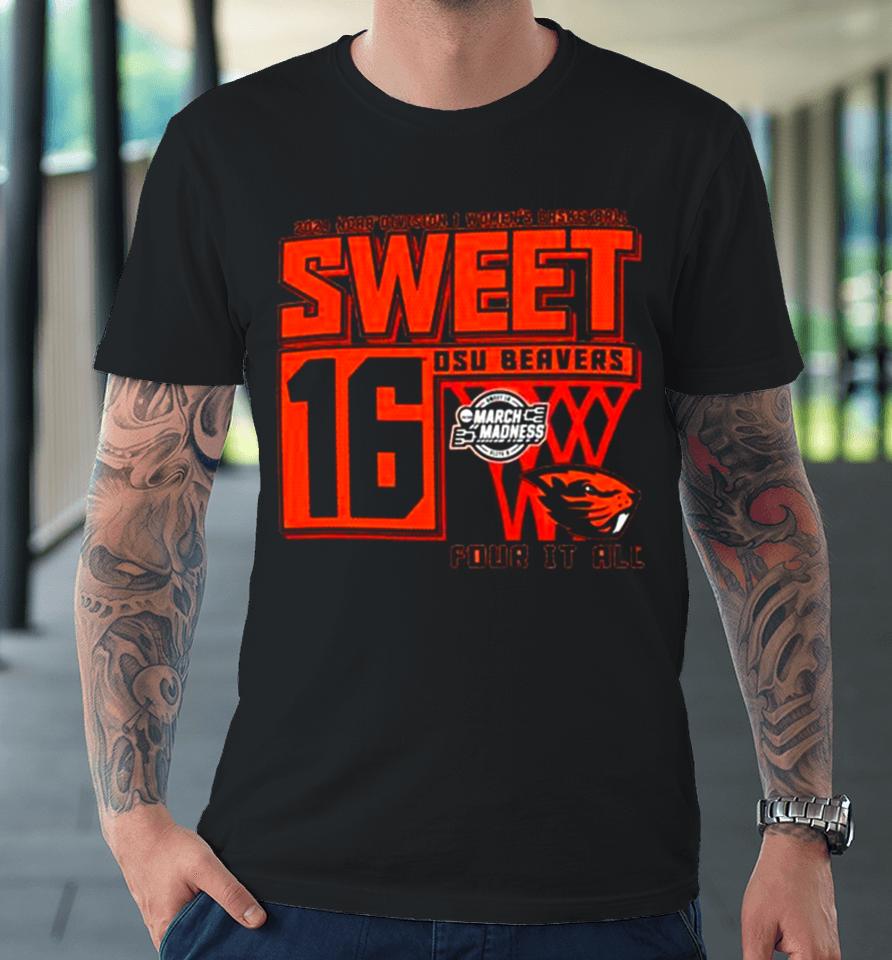 Osu Beavers 2024 Ncaa Division I Women’s Basketball Sweet 16 Four It All Premium T-Shirt