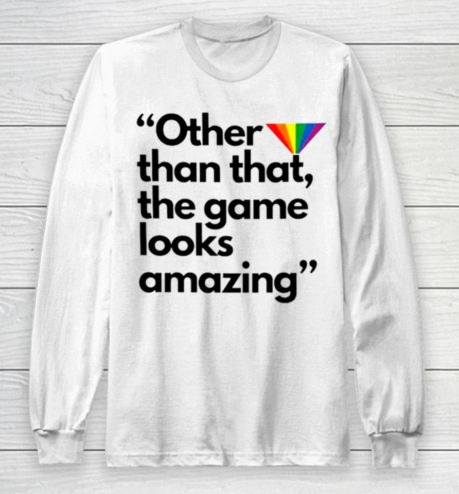 Other Than That The Game Looks Amazing Long Sleeve T-Shirt