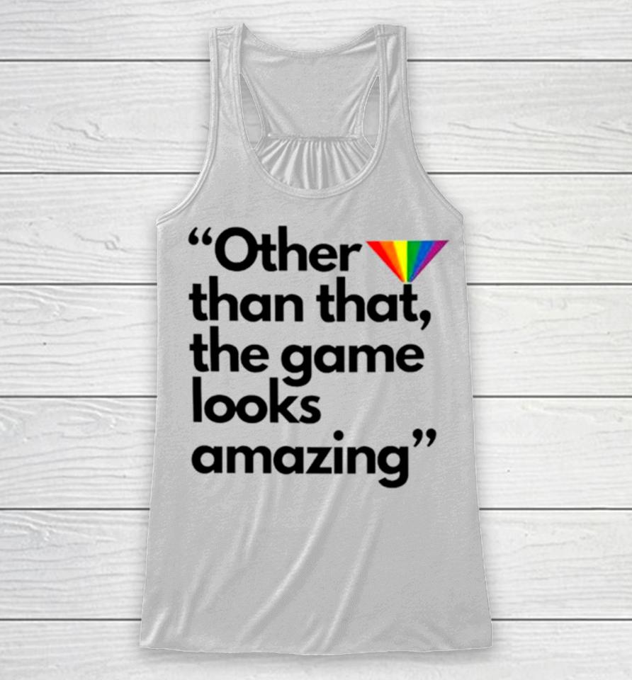 Other Than That The Game Looks Amazing Racerback Tank