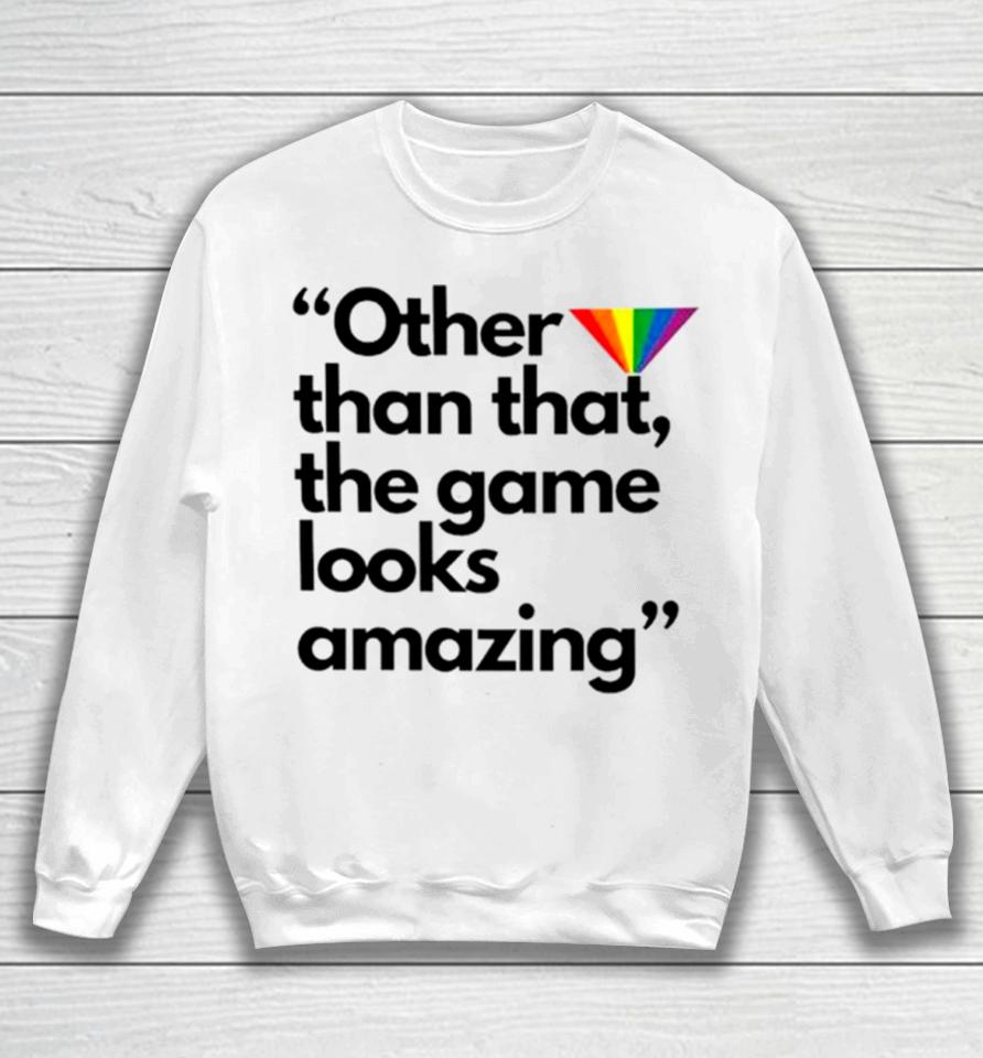 Other Than That The Game Looks Amazing Sweatshirt