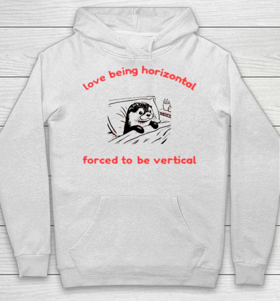 Otter Love Being Horizontal Forced To Be Vertical Hoodie
