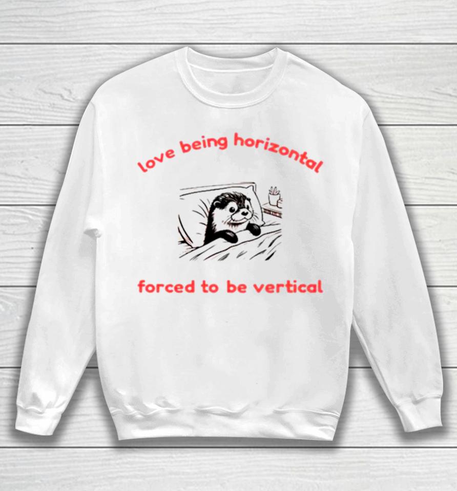 Otter Love Being Horizontal Forced To Be Vertical Sweatshirt