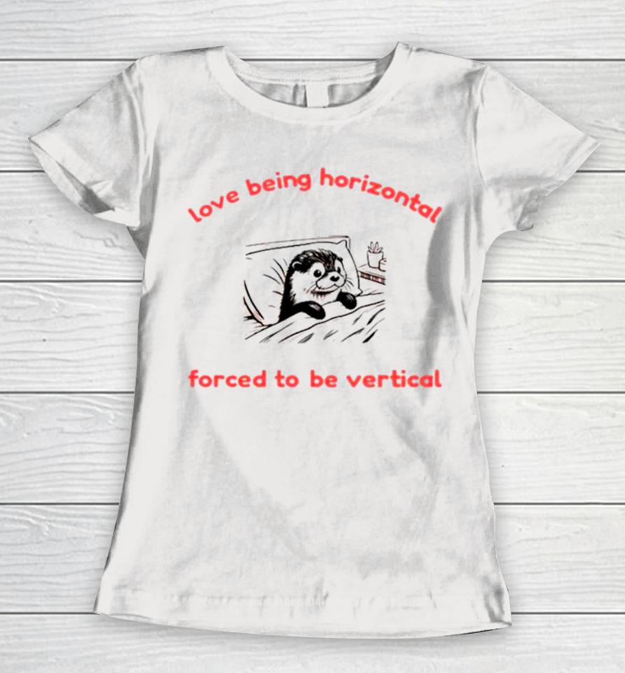Otter Love Being Horizontal Forced To Be Vertical Women T-Shirt