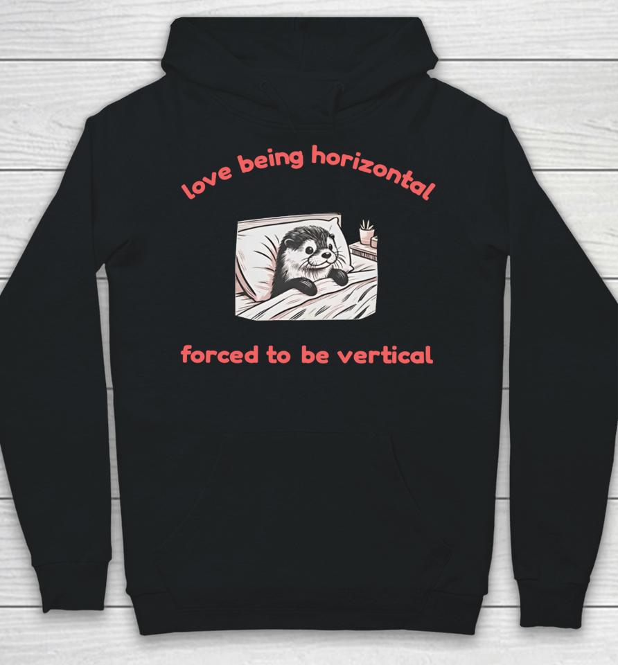 Otterlyquirkytees Love Being Horizontal Forced To Be Vertical Hoodie