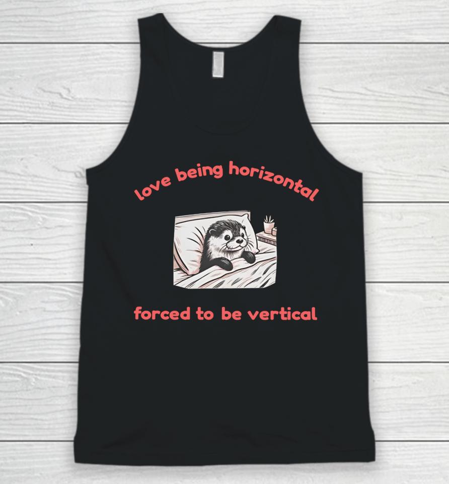 Otterlyquirkytees Love Being Horizontal Forced To Be Vertical Unisex Tank Top