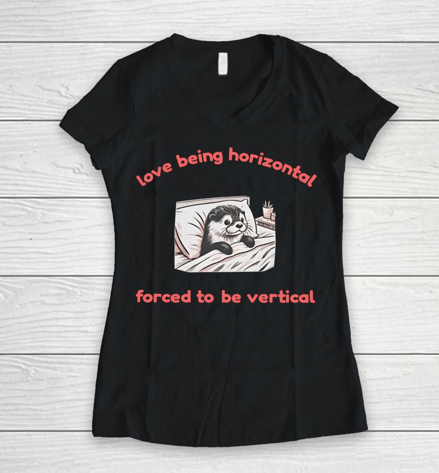 Otterlyquirkytees Love Being Horizontal Forced To Be Vertical Women V-Neck T-Shirt