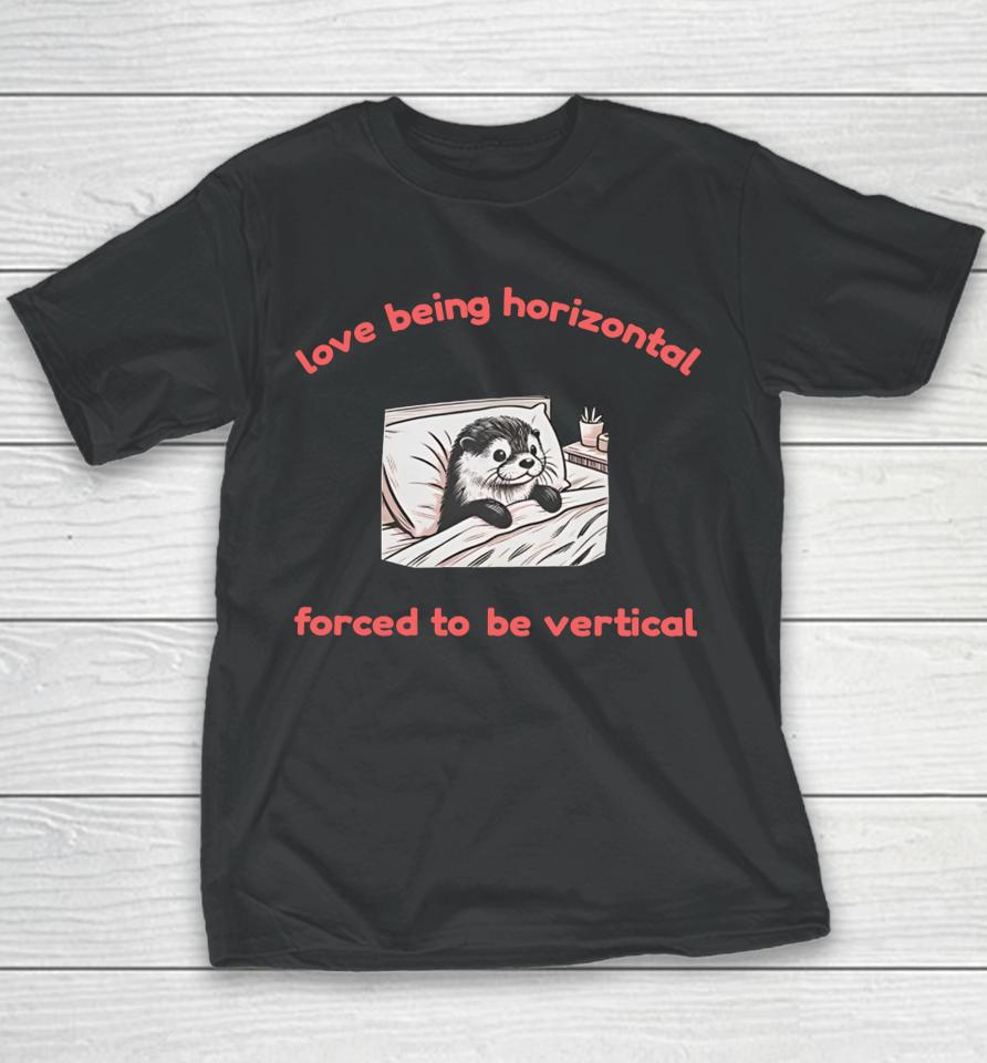 Otterlyquirkytees Love Being Horizontal Forced To Be Vertical Youth T-Shirt