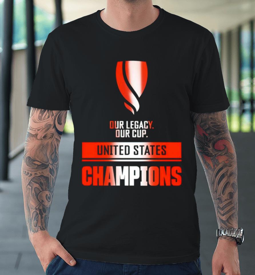 Our Legacy Our Cup United States Champions Premium T-Shirt