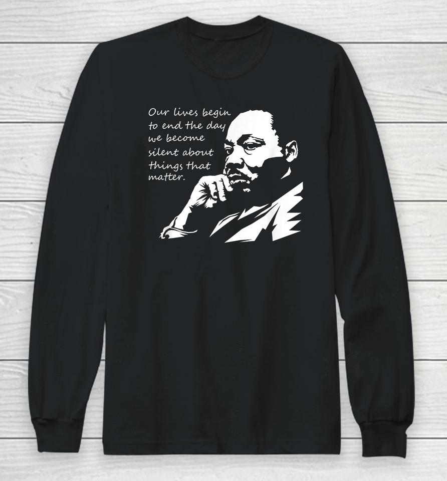 Our Lives Begin To End The Day We Become Silent Mlk Day Long Sleeve T-Shirt