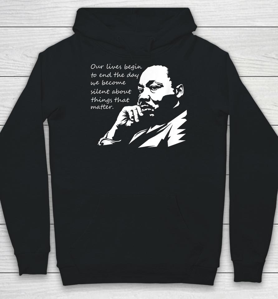 Our Lives Begin To End The Day We Become Silent Mlk Day Hoodie
