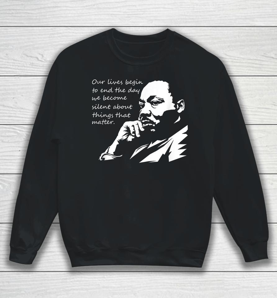 Our Lives Begin To End The Day We Become Silent Mlk Day Sweatshirt