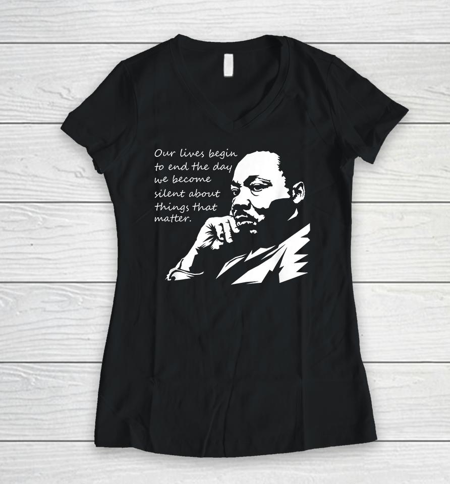 Our Lives Begin To End The Day We Become Silent Mlk Day Women V-Neck T-Shirt