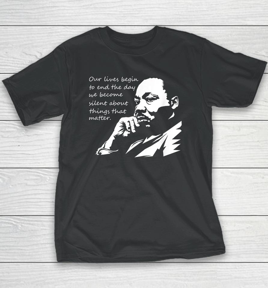 Our Lives Begin To End The Day We Become Silent Mlk Day Youth T-Shirt