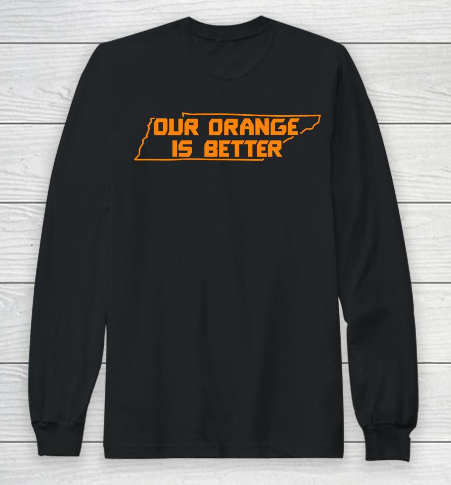 Our Orange Is Better Tennessee Volunteers Long Sleeve T-Shirt