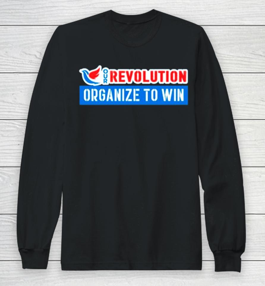 Our Revolution Organize To Win Long Sleeve T-Shirt