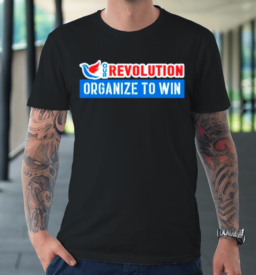 Our Revolution Organize To Win Premium T-Shirt