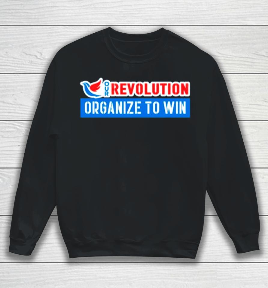 Our Revolution Organize To Win Sweatshirt