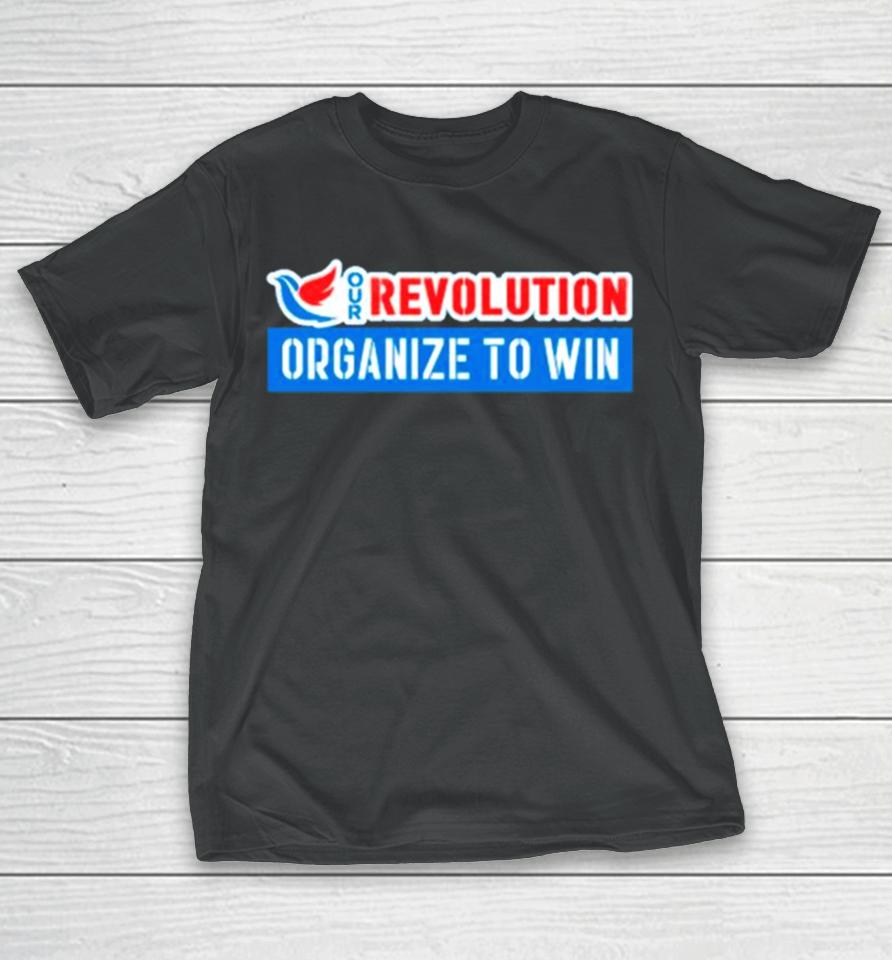 Our Revolution Organize To Win T-Shirt