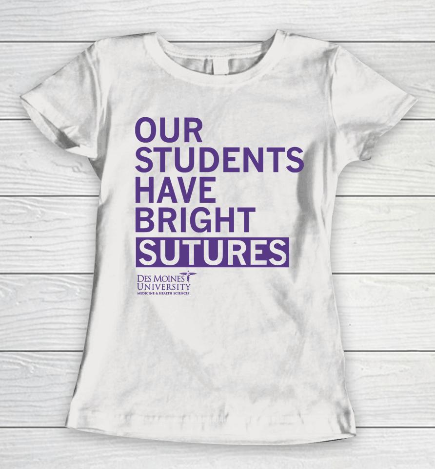 Our Students Have Bright Sutures Des Moines University Women T-Shirt