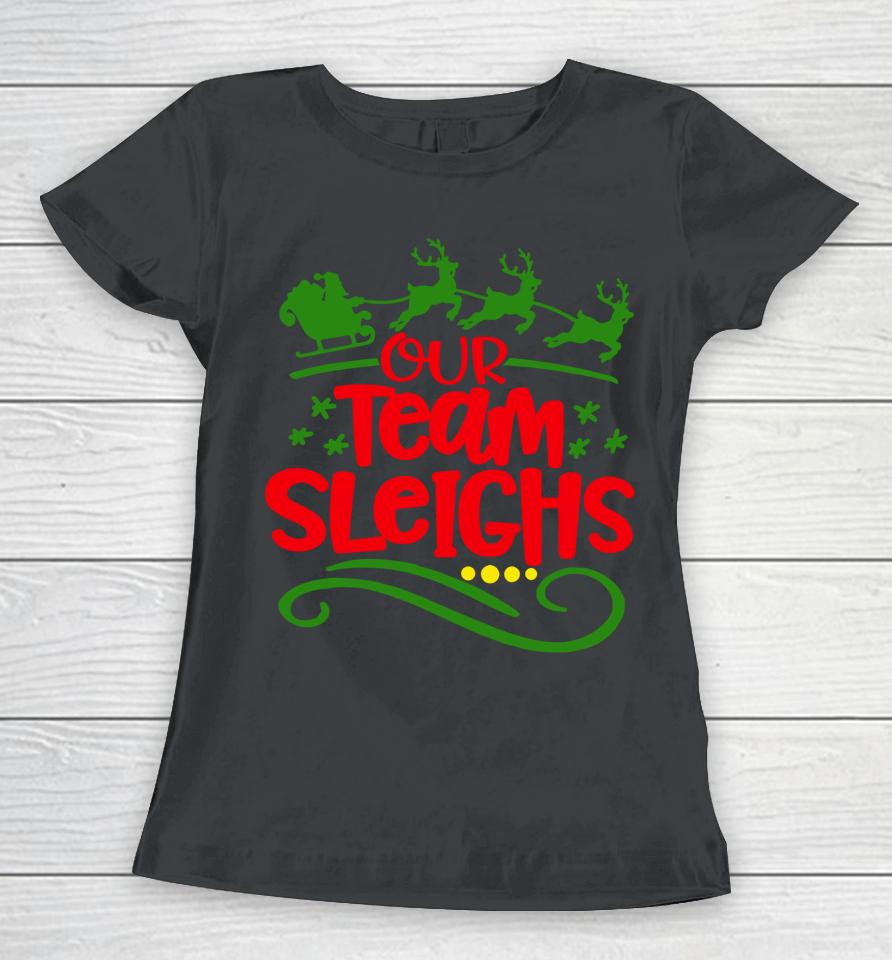 Our Team Sleighs Christmas Reindeers Santa's Workers Office Women T-Shirt