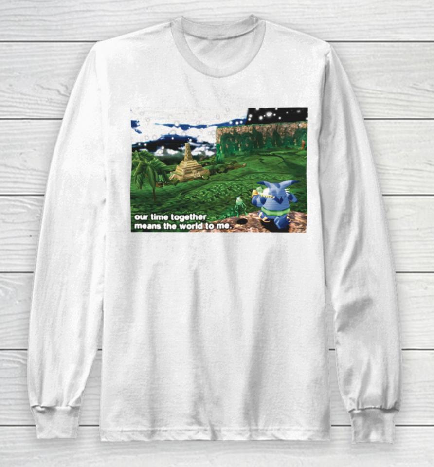 Our Time Together Means The World To Me Long Sleeve T-Shirt