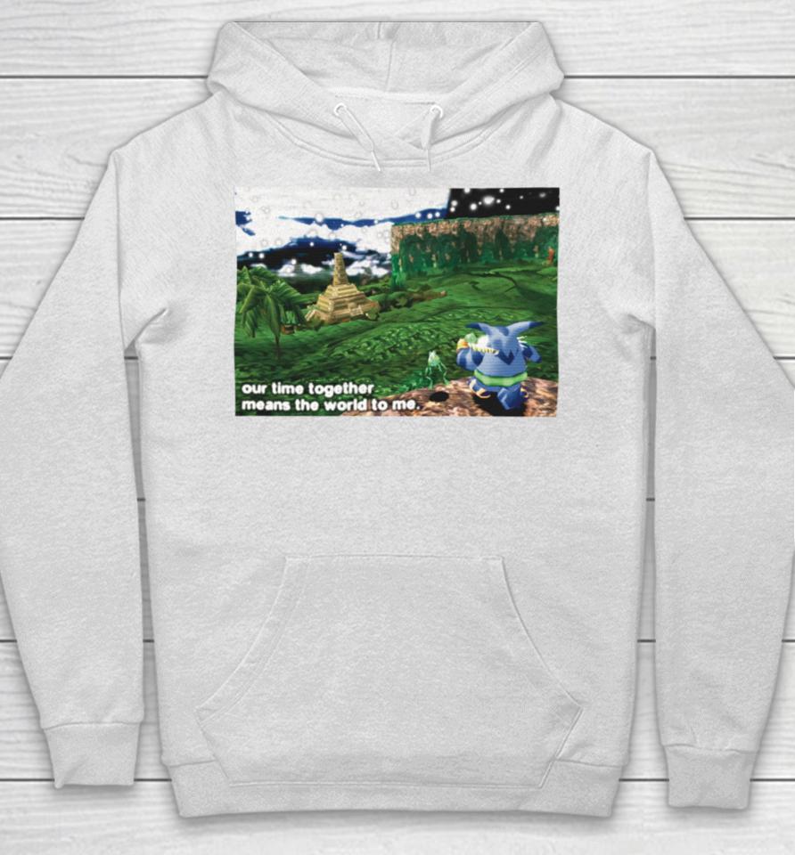 Our Time Together Means The World To Me Hoodie