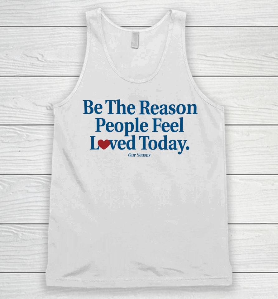 Ourseasns Be The Reason People Feel Loved Today Unisex Tank Top